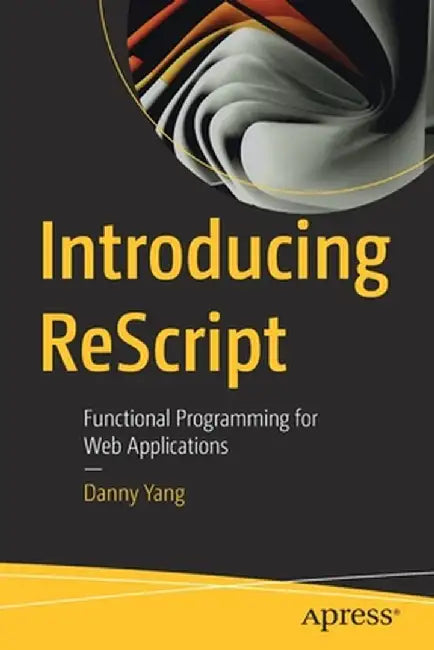 Introducing Rescript: Functional Programming for Web Applications by Danny Yang
