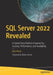 SQL Server 2022 Revealed: A Hybrid Data Platform Powered by Security, Performance, and Availability by Bob Ward