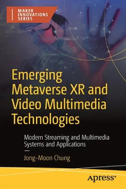 Emerging Metaverse Xr and Video Multimedia Technologies: Modern Streaming and Multimedia Systems and Applications by Jong-Moon Chung