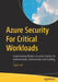 Azure Security for Critical Workloads: Implementing Modern Security Controls for Authentication, Authorization and Auditing by Sagar Lad