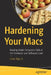 Hardening Your Macs: Keeping Apple Computers Safe at the Hardware and Software Level by Jesus Vigo