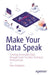 Make Your Data Speak: Creating Actionable Data Through Excel for Non-Technical Professionals by Aleksei Kolokolov