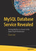 MySQL Database Service Revealed: Running MySQL as a Service in the Oracle Cloud Infrastructure by Charles Bell