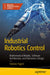 Industrial Robotics Control: Mathematical Models, Software Architecture, and Electronics Design by Fabrizio Frigeni