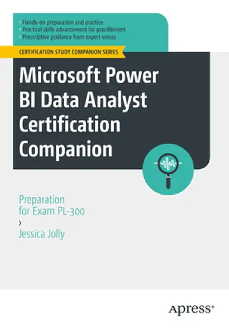 Microsoft Power Bi Data Analyst Certification Companion: Hands-On Preparation and Practice for Exam Pl-300 by Jessica Jolly