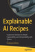 Explainable AI Recipes: Implement Solutions to Model Explainability and Interpretability with Python by Pradeepta Mishra