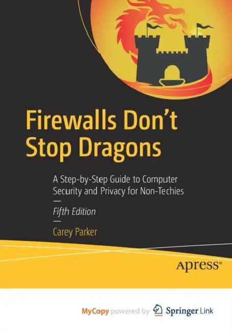 Firewalls Don't Stop Dragons: A Step-by-Step Guide to Computer Security and Privacy for Non-Techies by Andrea Kleine