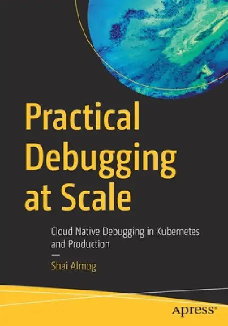 Practical Debugging at Scale: Cloud Native Debugging in Kubernetes and Production by Shai Almog
