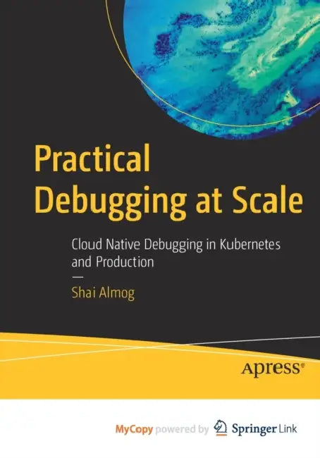 Practical Debugging at Scale: Cloud Native Debugging in Kubernetes and Production by Out of Print