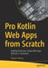 Pro Kotlin Web Apps from Scratch: Building Production-Ready Web Apps Without a Framework by August Lilleaas