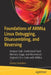 Foundations of Arm64 Linux Debugging, Disassembling, and Reversing: Analyze Code, Understand Stack Memory Usage, and Reconstruct Original C/C++ Code w by Dmitry Vostokov