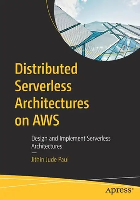 Distributed Serverless Architectures with Aws: With Cloudformation, Terraform and Aws Well-Architecture Framework by Jithin Jude Paul