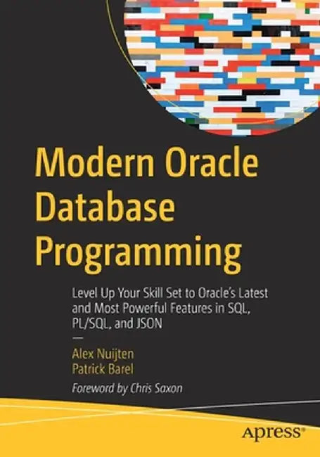 Modern Oracle Database Programming: Level Up Your Skill Set to Oracle's Latest and Most Powerful Features in Sql, Pl/Sql, and Json by Alex Nuijten