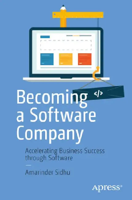 Building a Software Company: How to Drive Business Value Through Software by Amarinder Sidhu