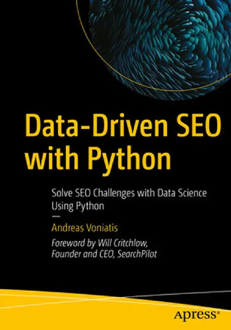 Data Driven Seo with Python: Solve Seo Challenges with Data Science Using Python by Andreas Voniatis