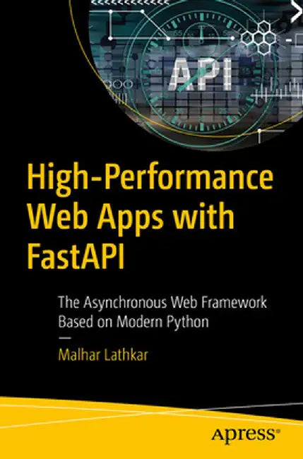 High Performance Web Apps with Fastapi: The Asynchronous Web Framework Based on Modern Python by Malhar Lathkar