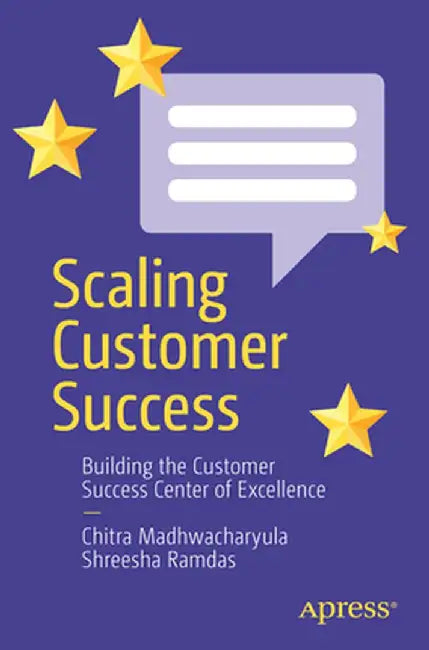 Scaling Customer Success: Building the Customer Success Center of Excellence by Chitra Madhwacharyula