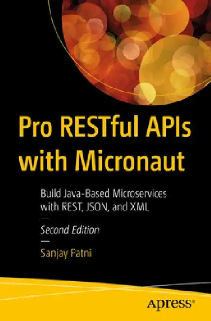 Pro Restful APIs with Micronaut: Build Java-Based Microservices with Rest, Json, XML and Jax-RS by Sanjay Patni