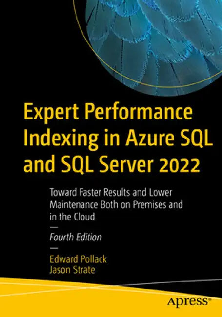 Expert Performance Indexing in Azure SQL and SQL Server 2022: Toward Faster Results and Lower Maintenance Both on Premises and in the Cloud by Edward Pollack