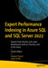 Expert Performance Indexing in Azure SQL and SQL Server 2022: Toward Faster Results and Lower Maintenance Both on Premises and in the Cloud by Edward Pollack