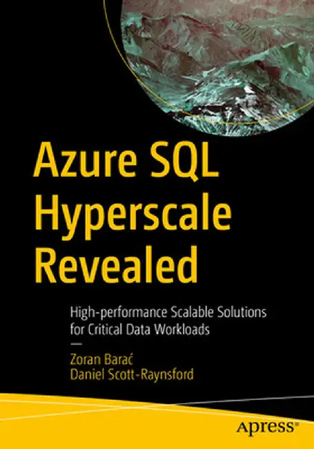 Azure SQL Hyperscale Revealed: High-Performance Scalable Solutions for Critical Data Workloads by Zoran Barac