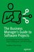 The Business Manager's Guide to Software Projects: A Framework for Decision-Making, Team Collaboration, and Profitability by Jonathan Peter Crosby