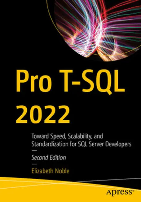 Pro T-SQL 2022: Toward Speed, Scalability, and Standardization for SQL Server Developers by Elizabeth Noble