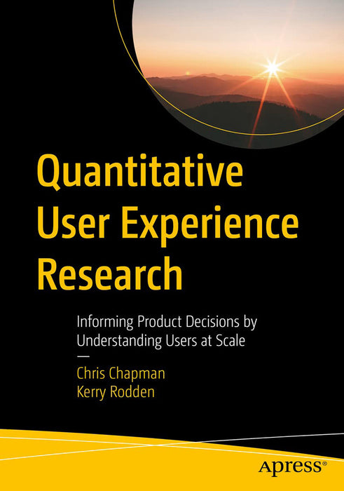 Quantitative User Experience Research: Informing Product Decisions by Understanding Users at Scale by Chapman/Chris