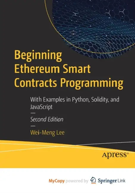 Beginning Ethereum Smart Contracts Programming: With Examples in Python, Solidity, and JavaScript by Lee Wei-Meng Lee
