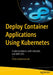 Deploy Container Applications Using Kubernetes: With Integration and Implementations with Aws Eks and Gcp Gke by Shiva Subramanian