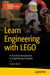 Learn Engineering with Lego: A Practical Introduction to Engineering Concepts by Grady Koch