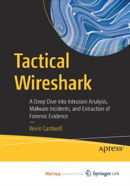 Tactical Wireshark: A Deep Dive into Intrusion Analysis, Malware Incidents, and Extraction of Forensic Evidence by Cardwell Kevin Cardwell