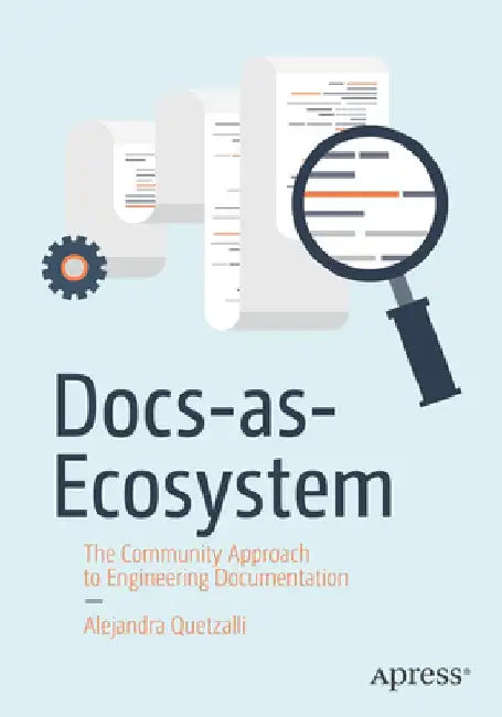 Designing Developer Documentation as a Product: Master the Docs-As-Code Model by Alejandra Quetzalli