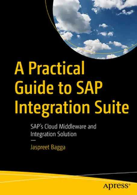 A Practical Guide to SAP Integration Suite: Sap's Cloud Middleware and API Management Solution by Jaspreet Bagga