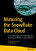Maturing the Snowflake Data Cloud: A Templated Approach to Delivering and Governing Snowflake in Large Enterprises by Andrew Carruthers
