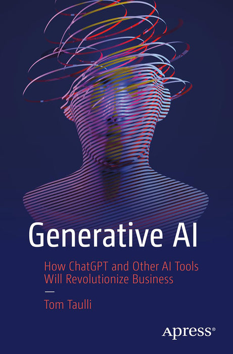 Generative AI: How ChatGPT and Other AI Tools Will Revolutionize Business by Taulli/Tom