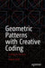 Geometric Patterns with Creative Coding: Coding for the Arts by Selçuk Artut