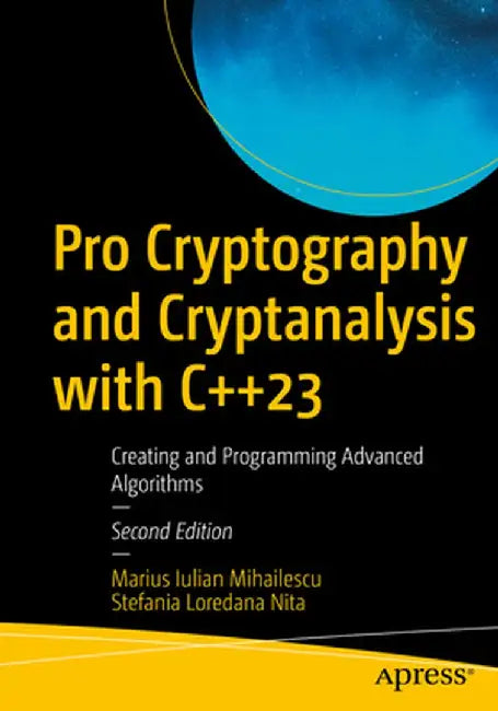 Pro Cryptography and Cryptanalysis with C++23: Creating and Programming Advanced Algorithms by Marius Iulian Mihailescu