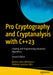 Pro Cryptography and Cryptanalysis with C++23: Creating and Programming Advanced Algorithms by Marius Iulian Mihailescu