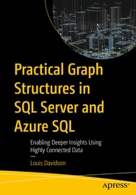 Practical Graph Structures in SQL Server and Azure SQL: Enabling Deeper Insights Using Highly Connected Data by Louis Davidson