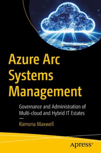 Azure ARC Systems Management: Governance and Administration of Multi-Cloud and Hybrid It Estates by Enterprise Solution Architect