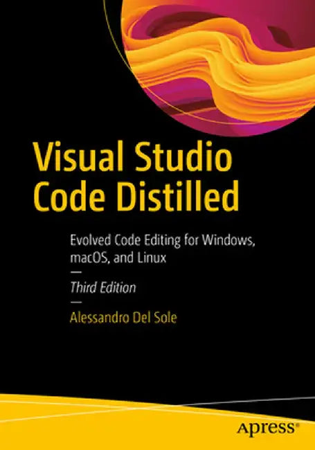 Visual Studio Code Distilled: Evolved Code Editing for Windows, Macos, and Linux by Alessandro Del Sole