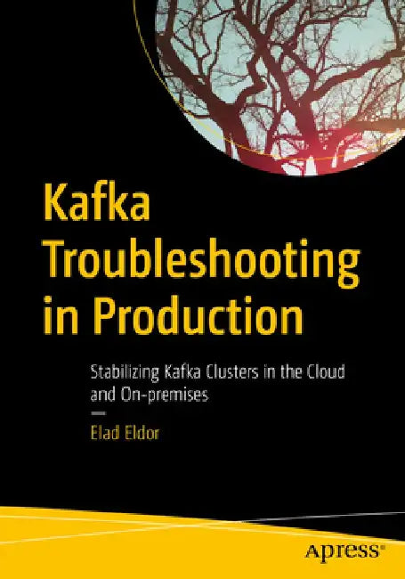 Kafka Troubleshooting in Production: Stabilizing Kafka Clusters in the Cloud and On-Premises by Elad Eldor