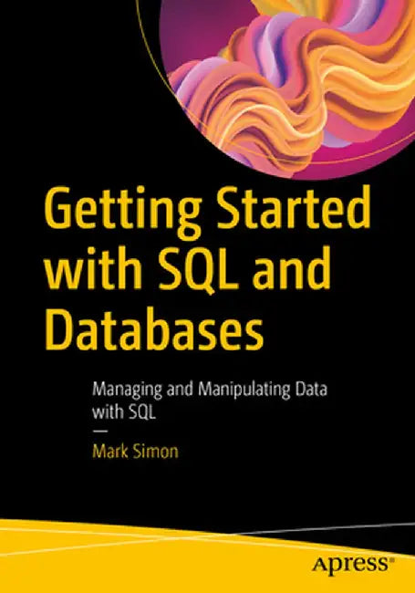 Getting Started with SQL and Databases: Managing and Manipulating Data with SQL by Mark Simon