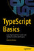 Typescript Basics: Learn Typescript from Scratch and Solidify Your Skills with Projects by Nabendu Biswas
