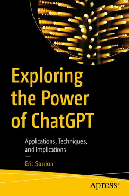 Exploring the Power of Chatgpt: Applications, Techniques, and Implications by Eric Sarrion