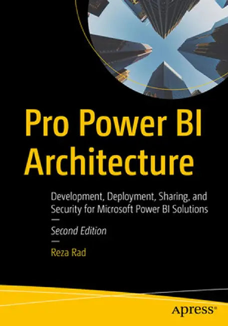 Pro Power Bi Architecture: Development Deployment Sharing and Security for Microsoft Power by Rad, Reza