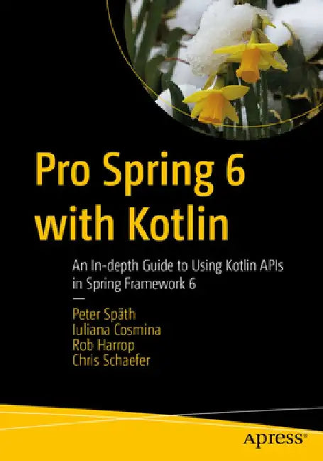 Pro Spring 6 with Kotlin: An In-Depth Guide to Using Kotlin APIs in Spring Framework 6 by Peter Späth