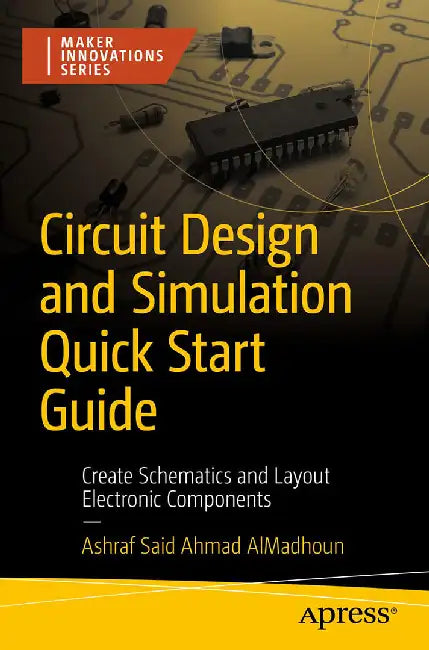 Circuit Design and Simulation Quick Start Guide: Create Schematics and Layout Electronic Components by Ashraf Said Ahmad AlMadhoun