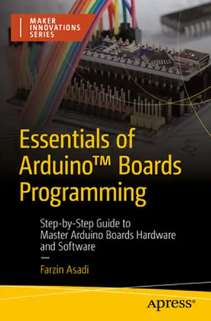 Essentials of Arduino(tm) Boards Programming: Step-By-Step Guide to Master Arduino Boards Hardware and Software by Farzin Asadi